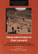 Neanderthals in the Levant: Behavioural Organization and the Beginnings of Human Modernity