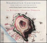 Neapolitan Concertos for Various Instruments - Daniel Oyarzabal (harpsichord); Hiro Kurosaki (violin); Ignacio Prego (harpsichord); Josetxu Obreg�n (cello); La Ritirata;...