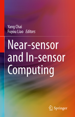 Near-sensor and In-sensor Computing - Chai, Yang (Editor), and Liao, Fuyou (Editor)