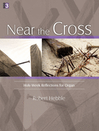 Near the Cross: Holy Week Reflections for Organ