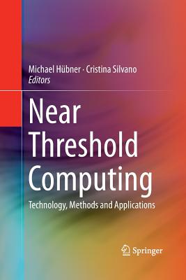 Near Threshold Computing: Technology, Methods and Applications - H�bner, Michael (Editor), and Silvano, Cristina (Editor)