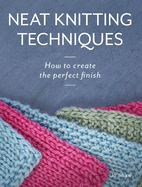 Neat Knitting Techniques: How to Create the Perfect Finish
