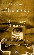 Necessary Illusions: Thought Control in Democratic Societies