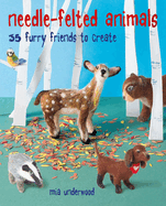 Needle-Felted Animals: 35 Furry Friends to Create