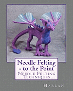 Needle Felting - To the Point: Needle Felting Techniques