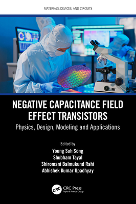 Negative Capacitance Field Effect Transistors: Physics, Design, Modeling and Applications - Suh Song, Young (Editor), and Tayal, Shubham (Editor), and Rahi, Shiromani Balmukund (Editor)