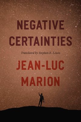 Negative Certainties - Marion, Jean-Luc, and Lewis, Stephen E (Translated by)