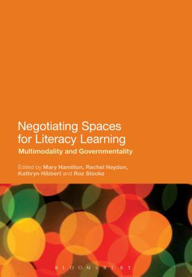 Negotiating Spaces for Literacy Learning: Multimodality and Governmentality - Hamilton, Mary (Editor), and Heydon, Rachel (Editor), and Hibbert, Kathryn (Editor)