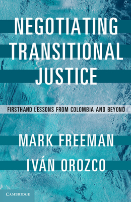 Negotiating Transitional Justice: Firsthand Lessons from Colombia and Beyond - Freeman, Mark, and Orozco, Iv�n