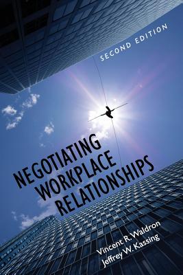 Negotiating Workplace Relationships - Waldron, Vincent R, Dr., PhD, and Kassing, Jeffrey W, Dr.