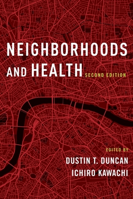 Neighborhoods and Health - Duncan, Dustin T (Editor), and Kawachi, Ichiro (Editor), and Diez Roux, Ana V (Foreword by)