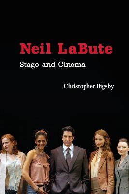 Neil LaBute: Stage and Cinema - Bigsby, Christopher