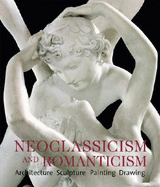 Neoclassicism and Romanticism: Architecture, Sculpture, Painting, Drawings, 1750-1848