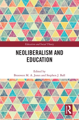 Neoliberalism and Education - Jones, Bronwen M a (Editor), and Ball, Stephen J (Editor)