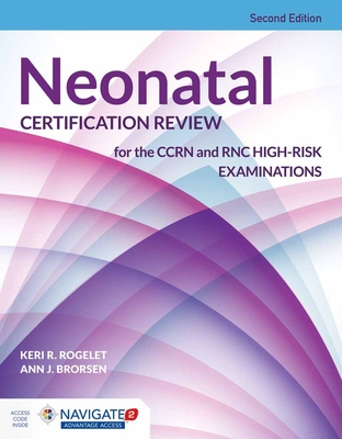 Neonatal Certification Review for the Ccrn and Rnc High-Risk Examinations: . - Rogelet, Keri R, and Brorsen, Ann J