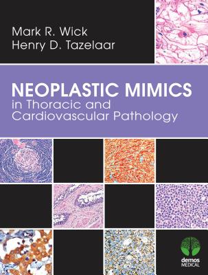 Neoplastic Mimics in Thoracic and Cardiovascular Pathology - Wick, Mark R., and Tazelaar, Henry D.