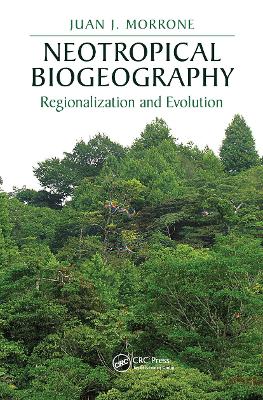 Neotropical Biogeography: Regionalization and Evolution - Morrone, Juan J
