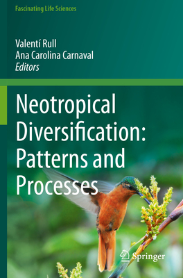 Neotropical Diversification: Patterns and Processes - Rull, Valent� (Editor), and Carnaval, Ana Carolina (Editor)
