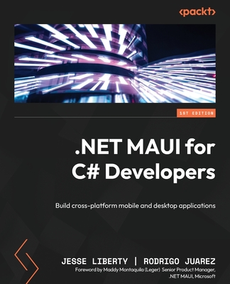 .NET MAUI for C# Developers: Build cross-platform mobile and desktop applications - Liberty, Jesse, and Juarez, Rodrigo