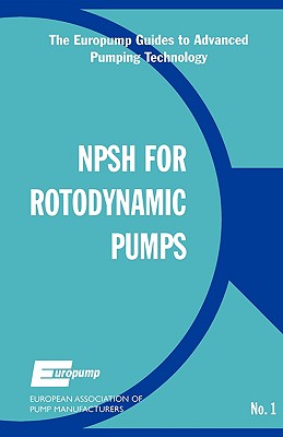 Net Positive Suction Head for Rotodynamic Pumps: A Reference Guide - European Association for Pump Manufactur, and Europump & the Hydrolic Institute, and Europump