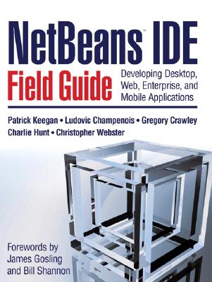 Netbeans Ide Field Guide: Developing Desktop, Web, Enterprise, and Mobile Applications - Keegan, Patrick, and Champenois, Ludovic, and Crawley, Gregory