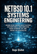 Netbsd 10 Systems Engineering: Building Secure Embedded and Iot Solutions with Rump Kernels, Cross-Compilation, Pkgsrc Automation, Zfs, and Portable Edge Infrastructure