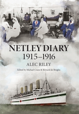 Netley Diary 1915-1916 - Riley, Alec, and Crane, Michael (Editor), and de Broglio, Bernard (Editor)