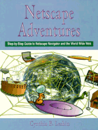 Netscape Adventures: Step by Step Guide to Netscape Navigator and the World Wide Web