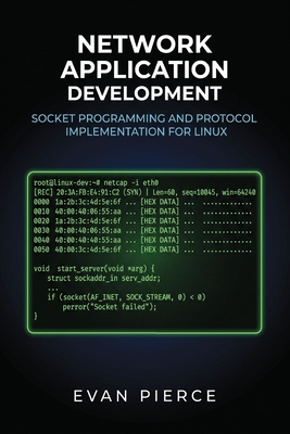 Network Application Development: Socket Programming and Protocol Implementation for Linux - Pierce, Evan