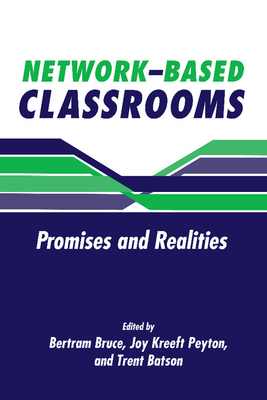 Network-Based Classrooms: Promises and Realities - Bruce, Bertram C (Editor), and Peyton, Joy Kreeft (Editor), and Batson, Trenton W (Editor)