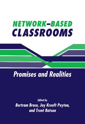 Network-Based Classrooms - Bruce, Bertram C (Editor), and Peyton, Joy Kreeft (Editor), and Batson, Trenton W (Editor)