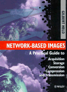 Network-Based Images: A Practical Guide to Acquisition, Storage, Conversion, Compression and Transmission