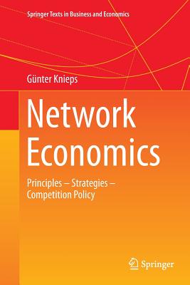 Network Economics: Principles - Strategies - Competition Policy - Knieps, G�nter