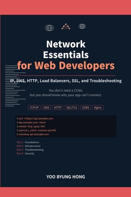 Network Essentials for Web Developers: A Practical Guide to IP, DNS, HTTP, Load Balancers, SSL, and Troubleshooting - Byung Hong, Yoo