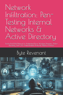 Network Infiltration: Pen-Testing Internal Networks & Active Directory: End-to-End Field Manual to Understand how Windows Domains, Active Directory, and Core Administration Protocols Work in Practice