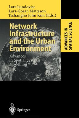 Network Infrastructure and the Urban Environment: Advances in Spatial Systems Modelling - Lundqvist, Lars (Editor), and Mattsson, Lars-G�ran (Editor), and Kim, Tschangho John (Editor)