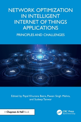 Network Optimization in Intelligent Internet of Things Applications: Principles and Challenges - Khurana Batra, Payal (Editor), and Mehra, Pawan Singh (Editor), and Tanwar, Sudeep (Editor)