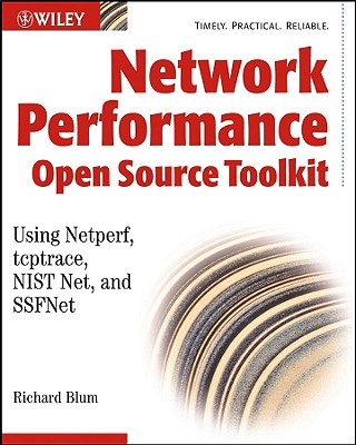 Network Performance Open Source Toolkit: Using Netperf, Tcptrace, NIST Net, and SSFNet - Blum, Richard