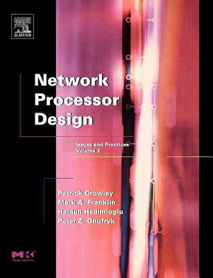Network Processor Design: Issues and Practices, Volume 2 - Franklin, Mark A (Editor), and Crowley, Patrick, Col. (Editor), and Hadimioglu, Haldun (Editor)