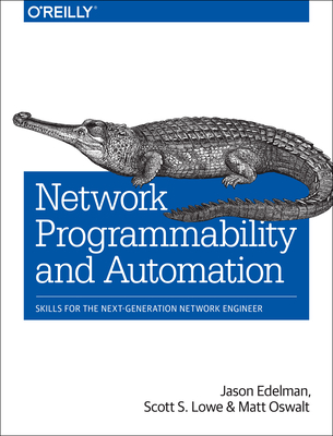 Network Programmability and Automation: Skills for the Next-Generation Network Engineer - Edelman, Jason, and Lowe, Scott S, and Oswalt, Matt