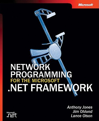 Network Programming for the Microsofta .Net Framework - Jones, Anthony, Professor, and Olson, Lance, and Ohlund, Jim