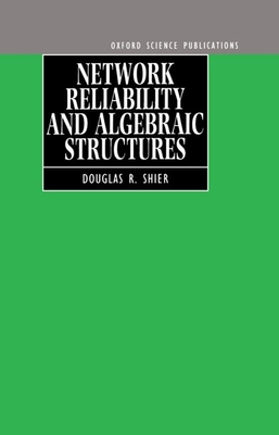 Network Reliability and Algebraic Structures - Shier, Douglas R