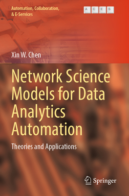 Network Science Models for Data Analytics Automation: Theories and Applications - Chen, Xin W.