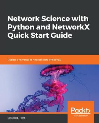 Network Science with Python and NetworkX Quick Start Guide: Explore and visualize network data effectively - Platt, Edward L.