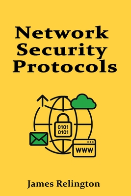 Network Security Protocols: IPsec, SSL/TLS, DTLS and More - Relington, James