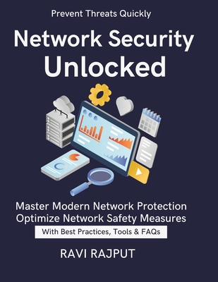 Network Security Unlocked: Protect Networks with Confidence Stop Threats Before They Start Modern Network Security Monitoring Techniques Intrusion Prevention and Response Methods Master NWSec - Rajput, Ravi