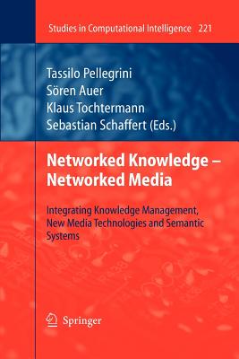 Networked Knowledge - Networked Media: Integrating Knowledge Management, New Media Technologies and Semantic Systems - Pellegrini, Tassilo (Editor), and Auer, S�ren (Editor), and Tochtermann, Klaus (Editor)