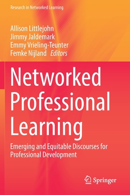 Networked Professional Learning: Emerging and Equitable Discourses for Professional Development - Littlejohn, Allison (Editor), and Jaldemark, Jimmy (Editor), and Vrieling-Teunter, Emmy (Editor)