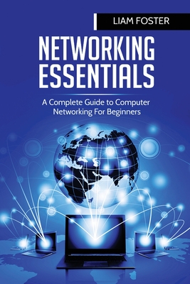 Networking Essentials: A Complete Guide to Computer Networking For Beginners - Foster, Liam