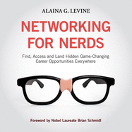Networking for Nerds: Find, Access and Land Hidden Game-Changing Career Opportunities Everywhere
